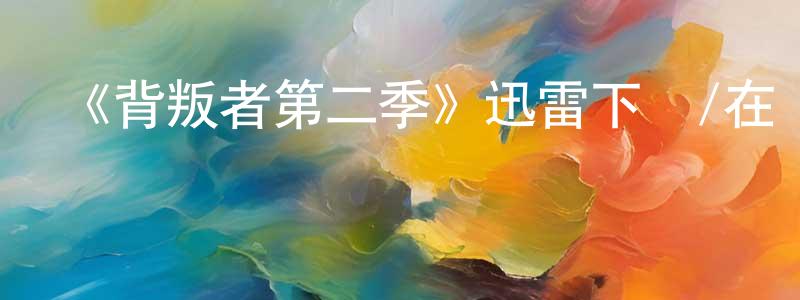 陳福記的網絡影視資源,《背叛者第二季》迅雷下載/在線觀看-選秀綜藝-美劇天堂